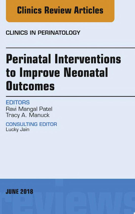 Perinatal Interventions to Improve Neonatal Outcomes, An Issue of Clinics in Perinatology