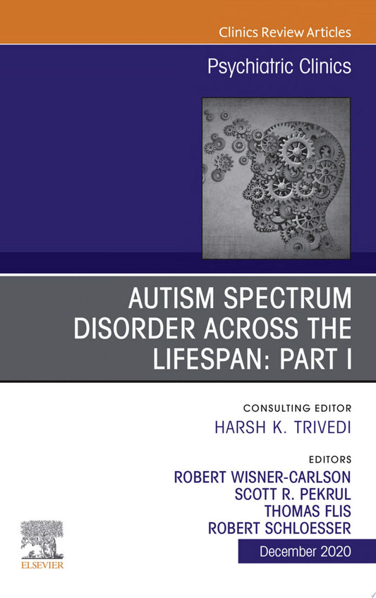 AUTISM SPECTRUM DISORDER ACROSS THE LIFESPAN Part I, An Issue of Psychiatric Clinics of North America, E-Book