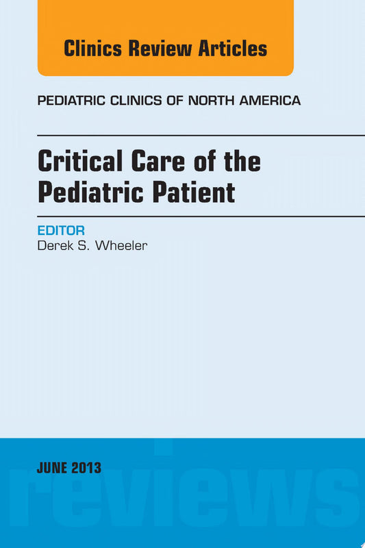 Critical Care of the Pediatric Patient, An Issue of Pediatric Clinics