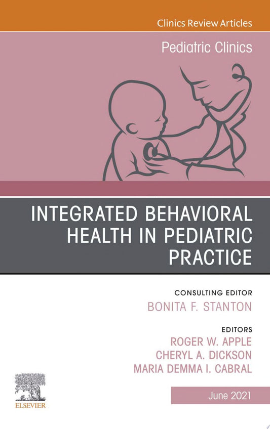 Integrated Behavioral Health in Pediatric Practice, An Issue of Pediatric Clinics of North America, E-Book