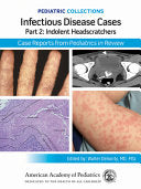 Pediatric Collections: Infectious Disease Cases: Part 2: Indolent Head Scratchers: Case Reports from Pediatrics in Review