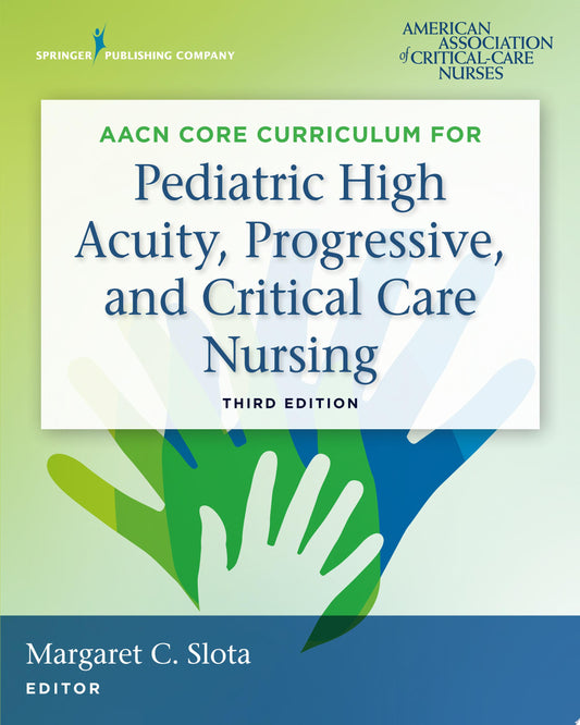 AACN Core Curriculum for Pediatric High Acuity, Progressive, and Critical Care Nursing, Third Edition